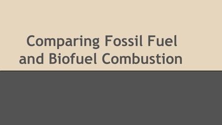 Comparing Fossil Fuel and Biofuel Combustion. Short Introduction Methane: A non-renewable fossil fuel gas pumped from deep below the Earth’s surface from.