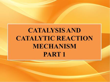 CATALYSIS AND CATALYTIC REACTION MECHANISM PART 1