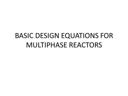 BASIC DESIGN EQUATIONS FOR MULTIPHASE REACTORS