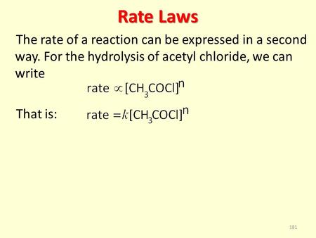 Rate Laws The rate of a reaction can be expressed in a second way. For the hydrolysis of acetyl chloride, we can write That is: 181.