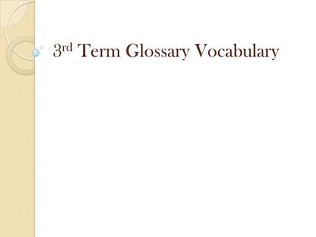 3 rd Term Glossary Vocabulary. Rules and Instructions On each slide, there will be a word, a helpful picture hint, and the definition. These things will.