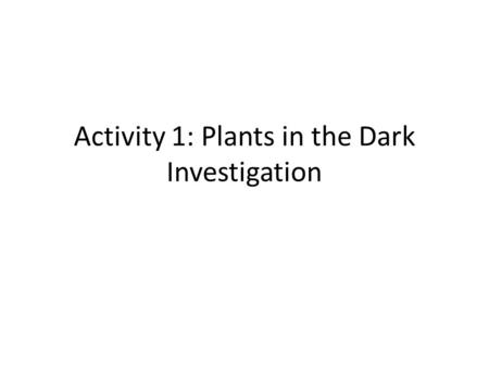 Activity 1: Plants in the Dark Investigation. Plants in the Dark Investigation Now that you have set up your investigation, what do you think will happen?