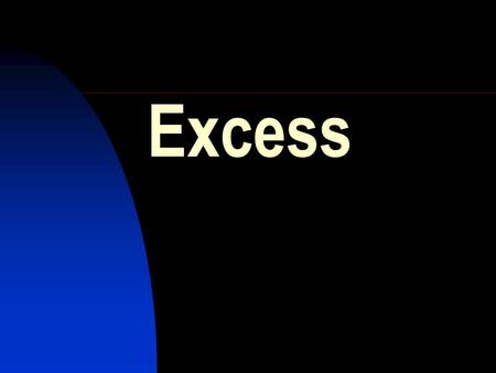 Excess.