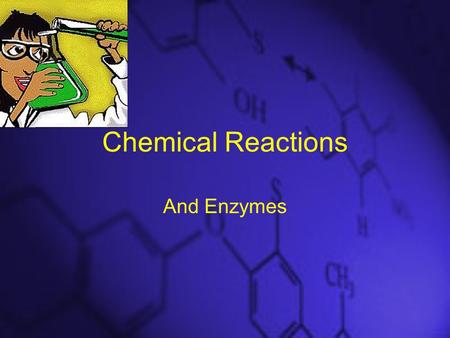 Chemical Reactions And Enzymes. A chemical reaction is a process that changes, or transforms, one set of chemicals into another. Mass and energy are conserved.