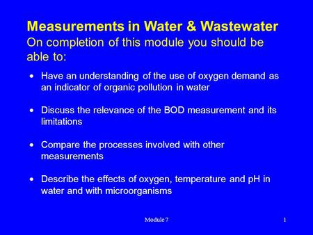 Module 71 Measurements in Water & Wastewater On completion of this module you should be able to:  Have an understanding of the use of oxygen demand as.