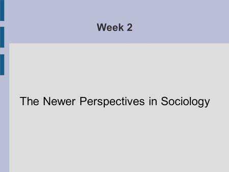 Week 2 The Newer Perspectives in Sociology. Although functionalism, conflict theory and action perspective are still common positions within sociology,