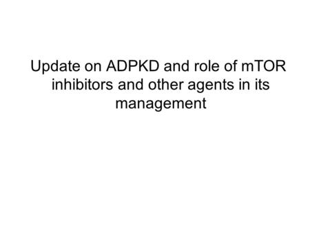 Update on ADPKD and role of mTOR inhibitors and other agents in its management.