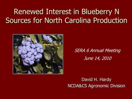 Renewed Interest in Blueberry N Sources for North Carolina Production David H. Hardy NCDA&CS Agronomic Division SERA 6 Annual Meeting June 14, 2010.