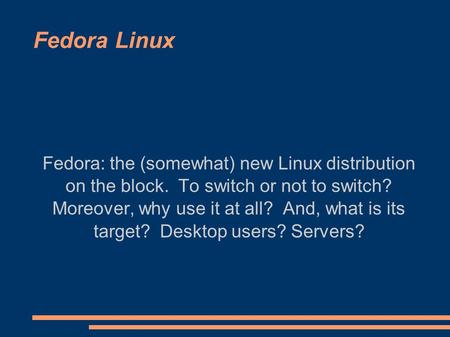 Fedora Linux Fedora: the (somewhat) new Linux distribution on the block. To switch or not to switch? Moreover, why use it at all? And, what is its target?