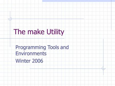 The make Utility Programming Tools and Environments Winter 2006.