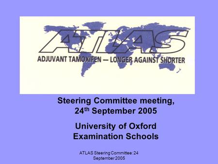 ATLAS Steering Committee: 24 September 2005 Steering Committee meeting, 24 th September 2005 University of Oxford Examination Schools.