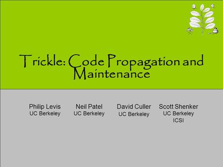 Trickle: Code Propagation and Maintenance Neil Patel UC Berkeley David Culler UC Berkeley Scott Shenker UC Berkeley ICSI Philip Levis UC Berkeley.
