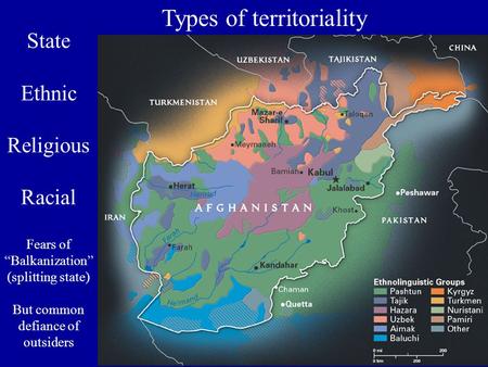 Types of territoriality State Ethnic Religious Racial Fears of “Balkanization” (splitting state) But common defiance of outsiders.