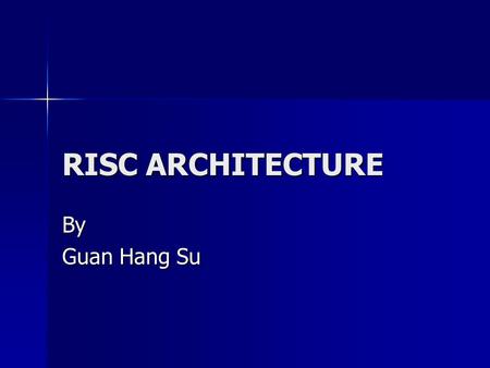 RISC ARCHITECTURE By Guan Hang Su. Over View -> RISC design philosophy -> Features of RISC -> Case Study -> The Success of RISC processors -> CRISC.