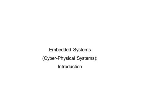 Embedded Systems (Cyber-Physical Systems): Introduction.