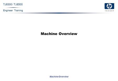 Engineer Training Machine Overview TJ8300 / TJ8500 Machine Overview.