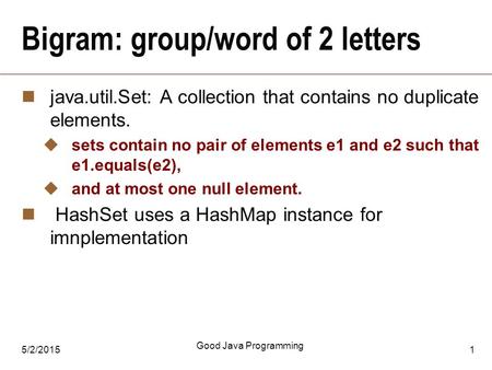 5/2/2015 Good Java Programming 1 Bigram: group/word of 2 letters java.util.Set: A collection that contains no duplicate elements.  sets contain no pair.