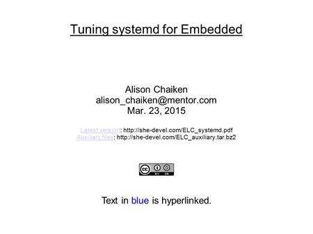 Tuning systemd for Embedded Alison Chaiken Mar. 23, 2015 Latest versionLatest version:  Auxiliary.