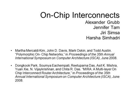 On-Chip Interconnects Alexander Grubb Jennifer Tam Jiri Simsa Harsha Simhadri Martha Mercaldi Kim, John D. Davis, Mark Oskin, and Todd Austin. “Polymorphic.