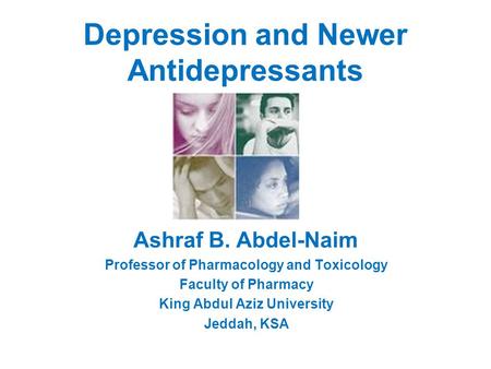 Depression and Newer Antidepressants Ashraf B. Abdel-Naim Professor of Pharmacology and Toxicology Faculty of Pharmacy King Abdul Aziz University Jeddah,