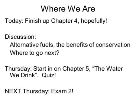 Where We Are Today: Finish up Chapter 4, hopefully! Discussion: Alternative fuels, the benefits of conservation Where to go next? Thursday: Start in on.