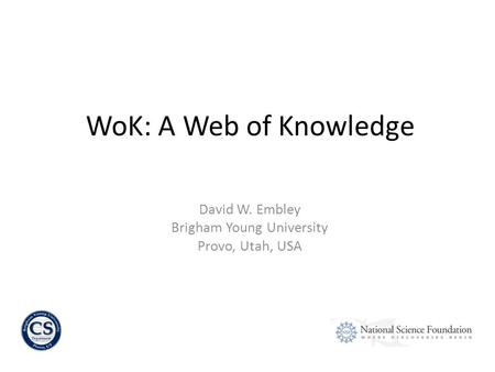 David W. Embley Brigham Young University Provo, Utah, USA WoK: A Web of Knowledge.