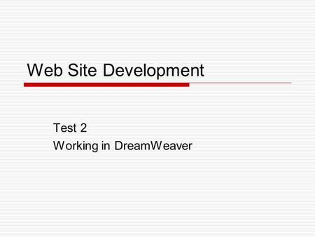 Web Site Development Test 2 Working in DreamWeaver.