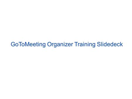 GoToMeeting Organizer Training Slidedeck. GoToMeeting Attendee Interface.