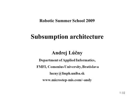 1 Robotic Summer School 2009 Subsumption architecture Andrej Lúčny Department of Applied Informatics, FMFI, Comenius University, Bratislava