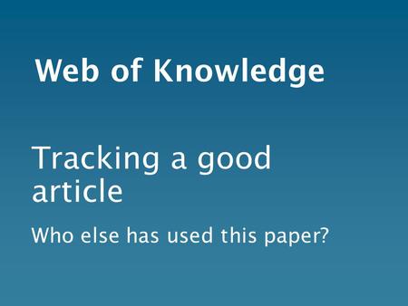 Web of Knowledge Tracking a good article Who else has used this paper?