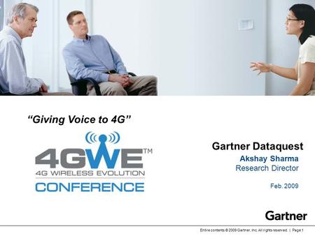 Entire contents © 2009 Gartner, Inc. All rights reserved. | Page 1 “Giving Voice to 4G” Gartner Dataquest Akshay Sharma Research Director Feb. 2009 Option.