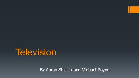 Television By Aaron Shields and Michael Payne. Today we are learning about Technology Transfer in Televisions.