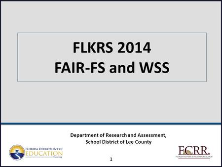 FLKRS 2014 FAIR-FS and WSS 1 Department of Research and Assessment, School District of Lee County.