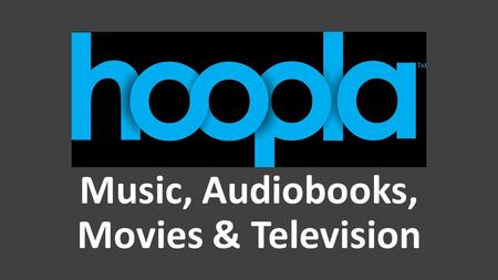 Music, Audiobooks, Movies & Television. Question: What is Hoopla? Hoopla is a digital media service that allows you to borrow movies, television shows,