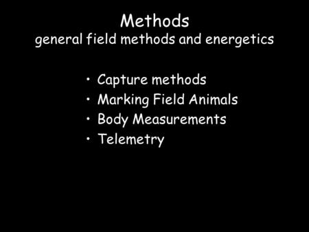 Methods general field methods and energetics Capture methods Marking Field Animals Body Measurements Telemetry.
