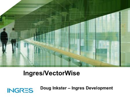 Ingres/VectorWise Doug Inkster – Ingres Development.