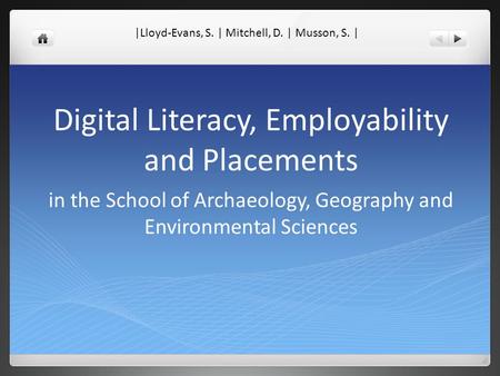 Digital Literacy, Employability and Placements in the School of Archaeology, Geography and Environmental Sciences |Lloyd-Evans, S. | Mitchell, D. | Musson,