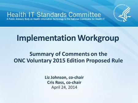 Summary of Comments on the ONC Voluntary 2015 Edition Proposed Rule Implementation Workgroup Liz Johnson, co-chair Cris Ross, co-chair April 24, 2014.