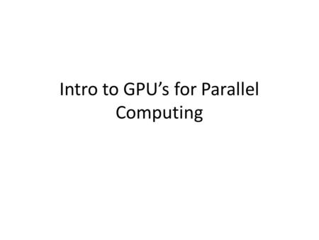 Intro to GPU’s for Parallel Computing. Goals for Rest of Course Learn how to program massively parallel processors and achieve – high performance – functionality.