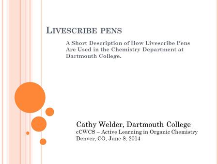 L IVESCRIBE PENS A Short Description of How Livescribe Pens Are Used in the Chemistry Department at Dartmouth College. Cathy Welder, Dartmouth College.