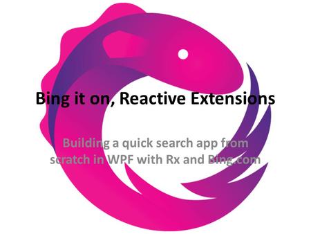 Bing it on, Reactive Extensions Building a quick search app from scratch in WPF with Rx and Bing.com.
