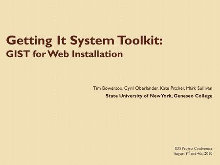 Getting It System Toolkit: GIST for Web Installation Tim Bowersox, Cyril Oberlander, Kate Pitcher, Mark Sullivan State University of New York, Geneseo.