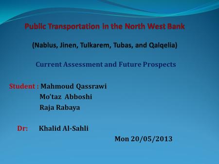 Current Assessment and Future Prospects Student : Mahmoud Qassrawi Mo’taz Abboshi Raja Rabaya Dr: Khalid Al-Sahli Mon 20/05/2013.