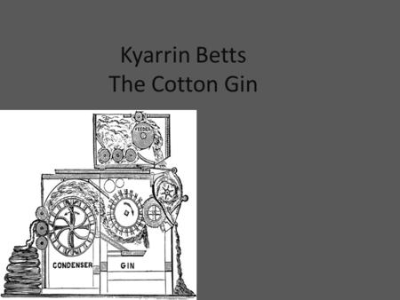 Kyarrin Betts The Cotton Gin Who Invented The Product Or Process? Eli Whitney -Born December 8, 1765 In Westborough, Massachusetts. - Died January 8,