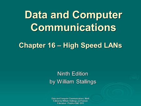 Data and Computer Communications Ninth Edition by William Stallings Chapter 16 – High Speed LANs Data and Computer Communications, Ninth Edition by William.