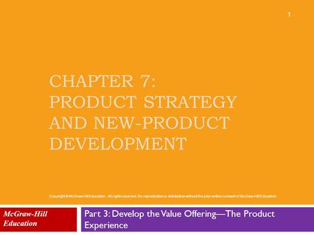CHAPTER 7: PRODUCT STRATEGY AND NEW-PRODUCT DEVELOPMENT Part 3: Develop the Value Offering—The Product Experience McGraw-Hill Education 1 Copyright © McGraw-Hill.