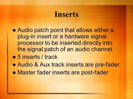 Inserts Audio patch point that allows either a plug-in insert or a hardware signal processor to be inserted directly into the signal patch of an audio.