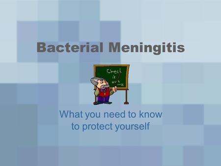 Bacterial Meningitis What you need to know to protect yourself.
