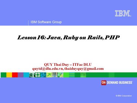 ® IBM Software Group © IBM Corporation QUY Thai Duy – ITFac DLU  Lesson 16: Java, Ruby on Rails, PHP.