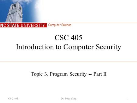 Computer Science CSC 405Dr. Peng Ning1 CSC 405 Introduction to Computer Security Topic 3. Program Security -- Part II.